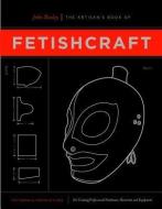 The Artisan's Book Of Fetishcraft di John Huxley edito da Greenery Press