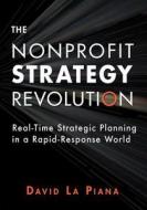 The Nonprofit Strategy Revolution: Real-Time Strategic Planning in a Rapid-Response World di David La Piana edito da Fieldstone Alliance