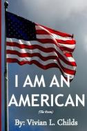 I Am An American di Vivian L. Childs edito da LIGHTNING SOURCE INC
