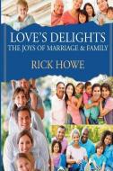 Love's Delights: The Joys of Marriage and Family di Rick Howe edito da LIGHTNING SOURCE INC