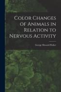 Color Changes of Animals in Relation to Nervous Activity di George Howard Parker edito da LIGHTNING SOURCE INC