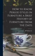 How to Know Period Styles in Furniture a Brief History of Furniture From the Days di W. L. Kimerly edito da LEGARE STREET PR