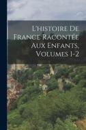 L'histoire De France Racontée Aux Enfants, Volumes 1-2 di Anonymous edito da LEGARE STREET PR