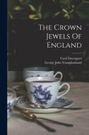 The Crown Jewels Of England di George John Younghusband, Cyril Davenport edito da LEGARE STREET PR