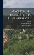 Macbeth, ein Trauerspiel in Fünf Aufzügen di William Shakespeare, Gottlieb Stephanie edito da LEGARE STREET PR