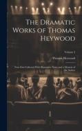 The Dramatic Works of Thomas Heywood: Now First Collected With Illustrative Notes and a Memoir of the Author; Volume 3 di Thomas Heywood edito da LEGARE STREET PR