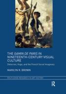 The Gamin De Paris In Nineteenth-Century Visual Culture di Marilyn R. Brown edito da Taylor & Francis Ltd
