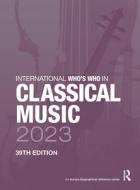 International Who's Who In Classical Music 2023 edito da Taylor & Francis Ltd
