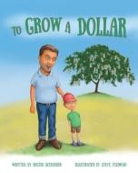 To Grow a Dollar di Dustin Schneider edito da Lost Creek Investments III
