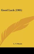 Good Luck (1905) di L. T. Meade edito da Kessinger Publishing