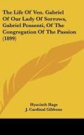 The Life of Ven. Gabriel of Our Lady of Sorrows, Gabriel Possenti, of the Congregation of the Passion (1899) di Hyacinth Hage edito da Kessinger Publishing