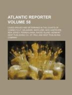 Atlantic Reporter Volume 58; Cases Argued and Determined in the Courts of Connecticut, Delaware, Maryland, New Hampshire, New Jersey, Pennsylvania, Rh di St Paul West Publishing Co edito da Rarebooksclub.com