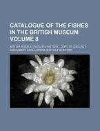 Catalogue of the Fishes in the British Museum Volume 8 di British Museum Dept of Zoology edito da Rarebooksclub.com