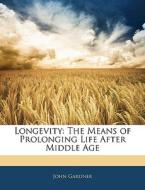 The Means Of Prolonging Life After Middle Age di John Gardner edito da Bibliolife, Llc
