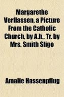 Margarethe Verflassen, A Picture From The Catholic Church, By A.h., Tr. By Mrs. Smith Sligo di Amalie Hassenpflug edito da General Books Llc