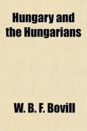 Hungary And The Hungarians di W. B. F. Bovill edito da General Books