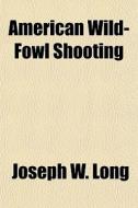 American Wild-fowl Shooting di Joseph W. Long edito da General Books Llc