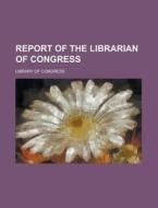 Report of the Librarian of Congress di Library Of Congress edito da Rarebooksclub.com