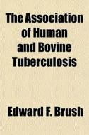 The Association Of Human And Bovine Tube di Edward F. Brush edito da General Books