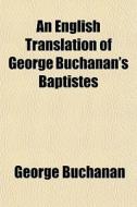 An English Translation Of George Buchana di George Buchanan edito da General Books