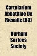 Cartularium Abbathiae De Rievalle 83 di Durham Surtees Society edito da General Books