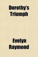 Dorothy's Triumph di Evelyn Raymond edito da General Books
