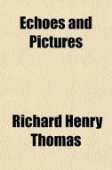 Echoes And Pictures di Richard Henry Thomas edito da General Books
