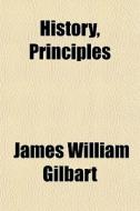 History, Principles di James William Gilbart edito da General Books