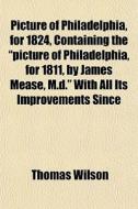 Picture Of Philadelphia, For 1824, Conta di Thomas Wilson edito da General Books