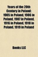 Years Of The 20th Century In Poland: 1905 In Poland, 1906 In Poland, 1907 In Poland, 1916 In Poland, 1918 In Poland, 1919 In Poland edito da Books Llc