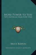 More Power to You: Fifty Editorials from Every Week di Bruce Barton edito da Kessinger Publishing