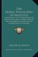 The Moral Philosophy of Aristotle: Consisting of a Translation of the Nicomachean Ethics and of the Paraphrase Attributed to Andronicus of Rhodes edito da Kessinger Publishing