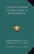 Life and Labors of Mrs. Mary A. Woodbridge di Aaron Merritt Hills edito da Kessinger Publishing