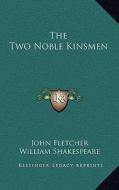 The Two Noble Kinsmen di John Fletcher, William Shakespeare edito da Kessinger Publishing