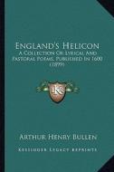 England's Helicon: A Collection or Lyrical and Pastoral Poems, Published in 1600 (1899) edito da Kessinger Publishing