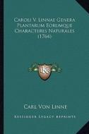 Caroli V. Linnae Genera Plantarum Eorumque Characteres Naturales (1764) di Carl Von Linne edito da Kessinger Publishing