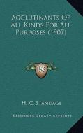 Agglutinants of All Kinds for All Purposes (1907) di H. C. Standage edito da Kessinger Publishing