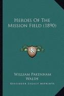 Heroes of the Mission Field (1890) di William Pakenham Walsh edito da Kessinger Publishing