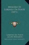 Memorie Di Lorenzo Da Ponte (1871) di Lorenzo Da Ponte, Jacopo Bernardi edito da Kessinger Publishing