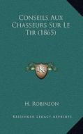 Conseils Aux Chasseurs Sur Le Tir (1865) di H. Robinson edito da Kessinger Publishing
