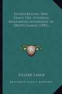 Entwickelung Und Stand Des Hoheren Madchenschulwesens in Deutschland (1893) di Helene Lange edito da Kessinger Publishing