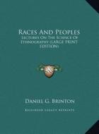 Races and Peoples: Lectures on the Science of Ethnography (Large Print Edition) di Daniel Garrison Brinton edito da Kessinger Publishing
