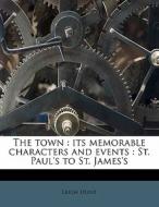 The Town : Its Memorable Characters And di Leigh Hunt edito da Nabu Press