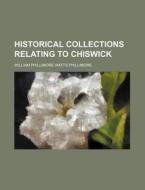Historical Collections Relating to Chiswick di W. P. Phillimore, William Phillimore Watts Phillimore edito da Rarebooksclub.com