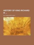 History of King Richard III di Thomas More edito da Rarebooksclub.com