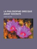 La Philosophie Grecque Avant Socrate di Albert Leclere edito da Rarebooksclub.com