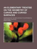 An Elementary Treatise on the Geometry of Curves and Curved Surfaces; Investigated by the Application of the Differential and Integral Calculus di Baden Powell edito da Rarebooksclub.com
