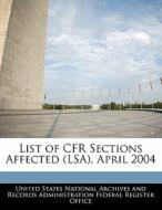 List Of Cfr Sections Affected (lsa), April 2004 edito da Bibliogov