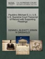 Pauldino (michael E.) V. U.s. U.s. Supreme Court Transcript Of Record With Supporting Pleadings di Dennis L Blewitt, Erwin N Griswold edito da Gale, U.s. Supreme Court Records