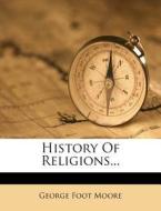 History Of Religions... di George Foot Moore edito da Nabu Press